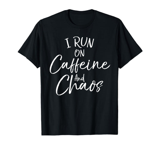Funny Toddler Mom Quote Mother's I Run on Caffeine and Chaos T-Shirt
