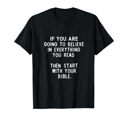 If You Are Going TO Believe Everything You Read T-Shirt