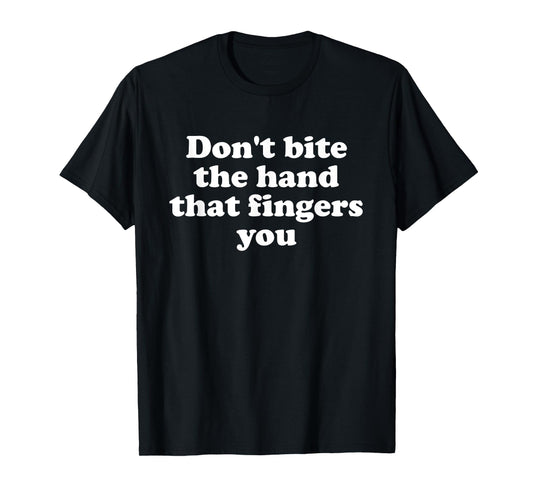 Don't Bite The Hand That Fingers You Design T-Shirt