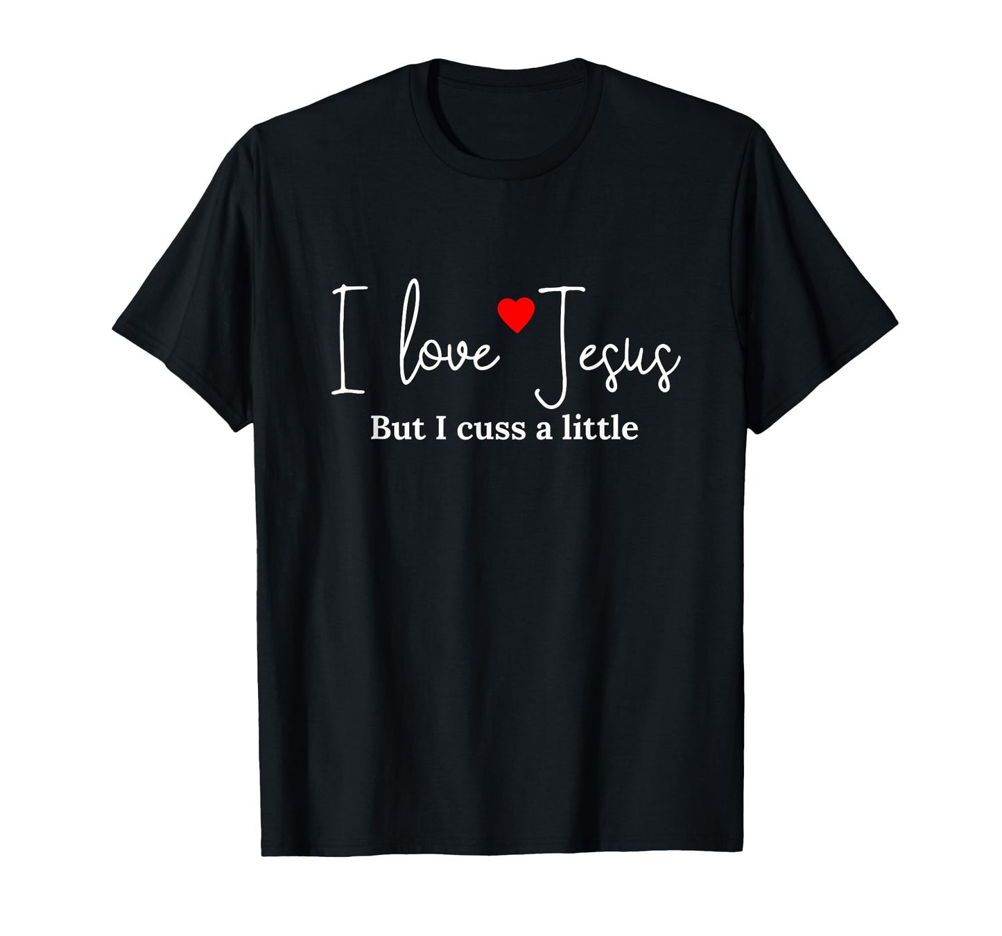 I Love Jesus But I Cuss a Little Funny Religious Tshirt T-Shirt