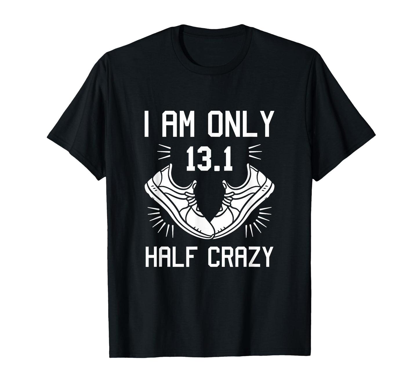 13.1 Half Marathon Finisher Running I am Only Half Crazy T-Shirt