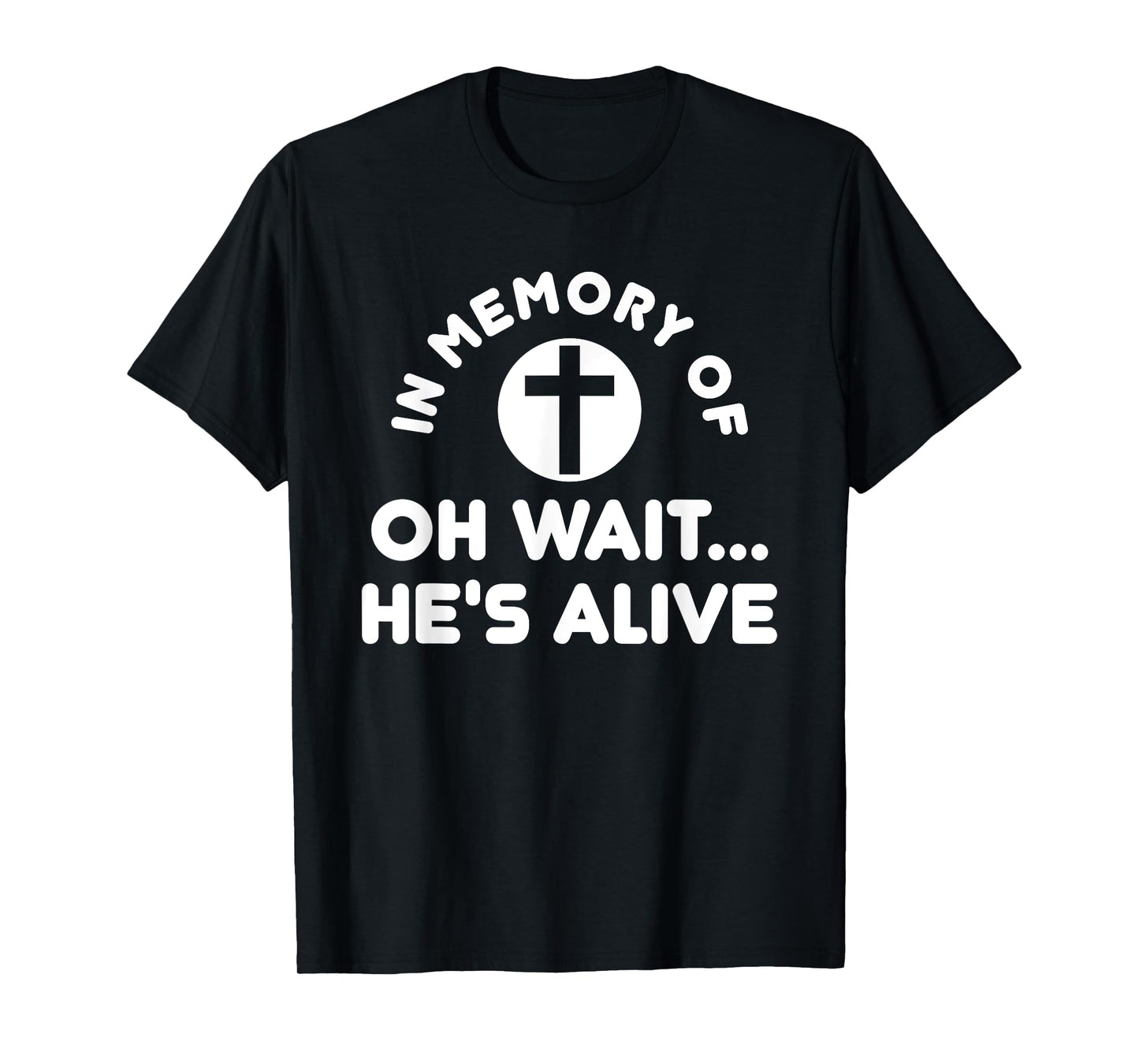 In Memory Of Oh Wait He's Alive Cross Funny T-Shirt