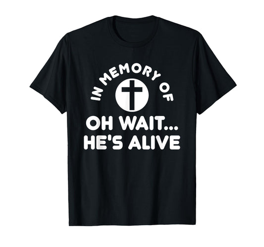 In Memory Of Oh Wait He's Alive Cross Funny T-Shirt