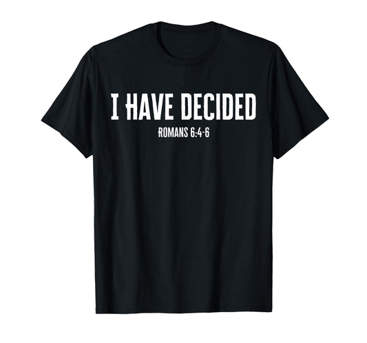 I Have Decided Baptism Romans 6 Jesus Christ Women Men T-Shirt