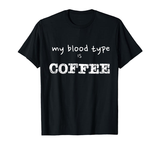 My Blood Type is Coffee Funny Coffee Lover Design T-Shirt