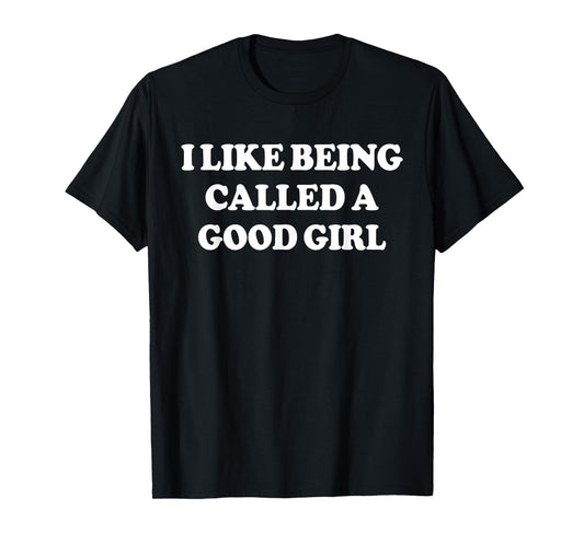 I Like Being Called A Good Girl Funny Quote Humor T-Shirt