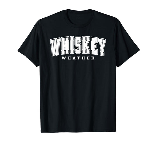 Whiskey Weather Meme Quote for Bourbon or Scotch Whiskey Fan T-Shirt