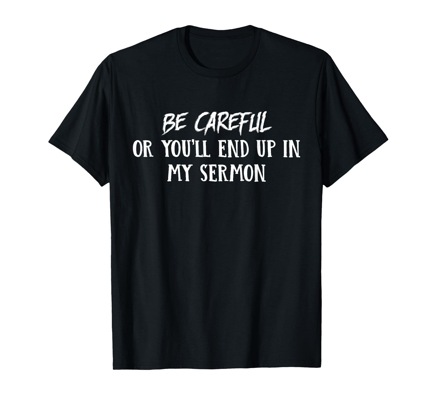 Be Careful Or You'll End Up In My Sermon T-Shirt