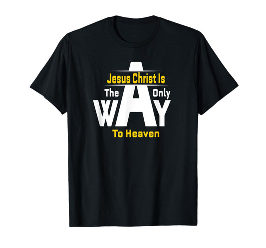 Jesus Christ Is The Only Way To Heaven Christian T-Shirt