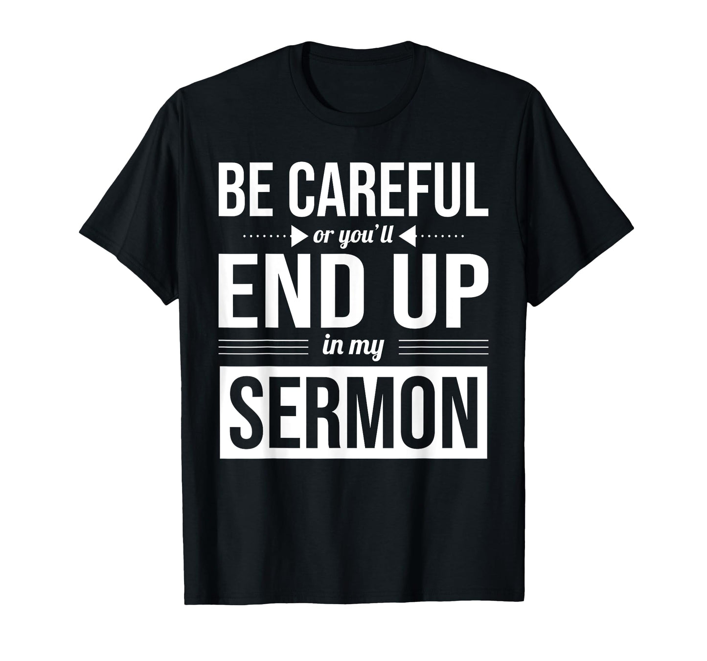 Be Careful Or You'll End Up In My Sermon Christian Pastor T-Shirt