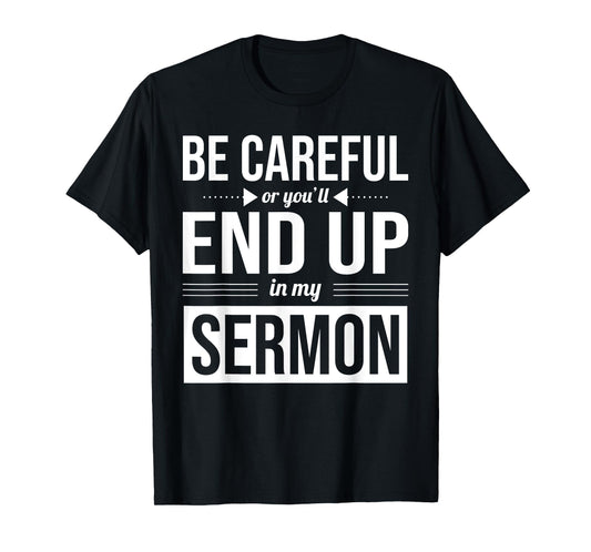 Be Careful Or You'll End Up In My Sermon Christian Pastor T-Shirt
