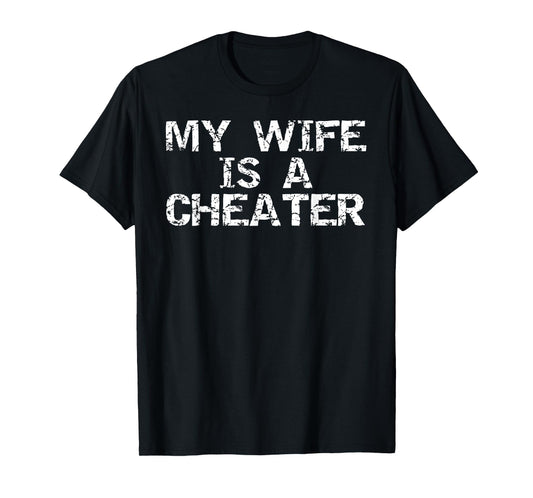 My Wife is a Cheater Caught Cheating Gift Sarcastic Breakup T-Shirt