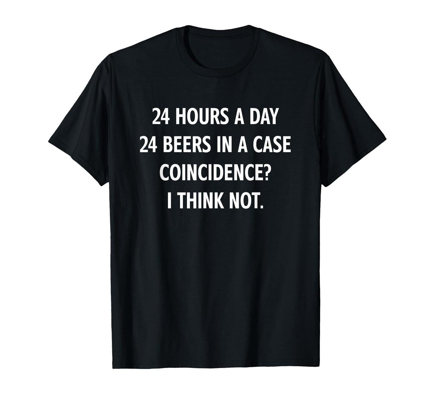24 Hours A Day 24 Beers In A Case, Funny, Jokes, Sarcastic T-Shirt