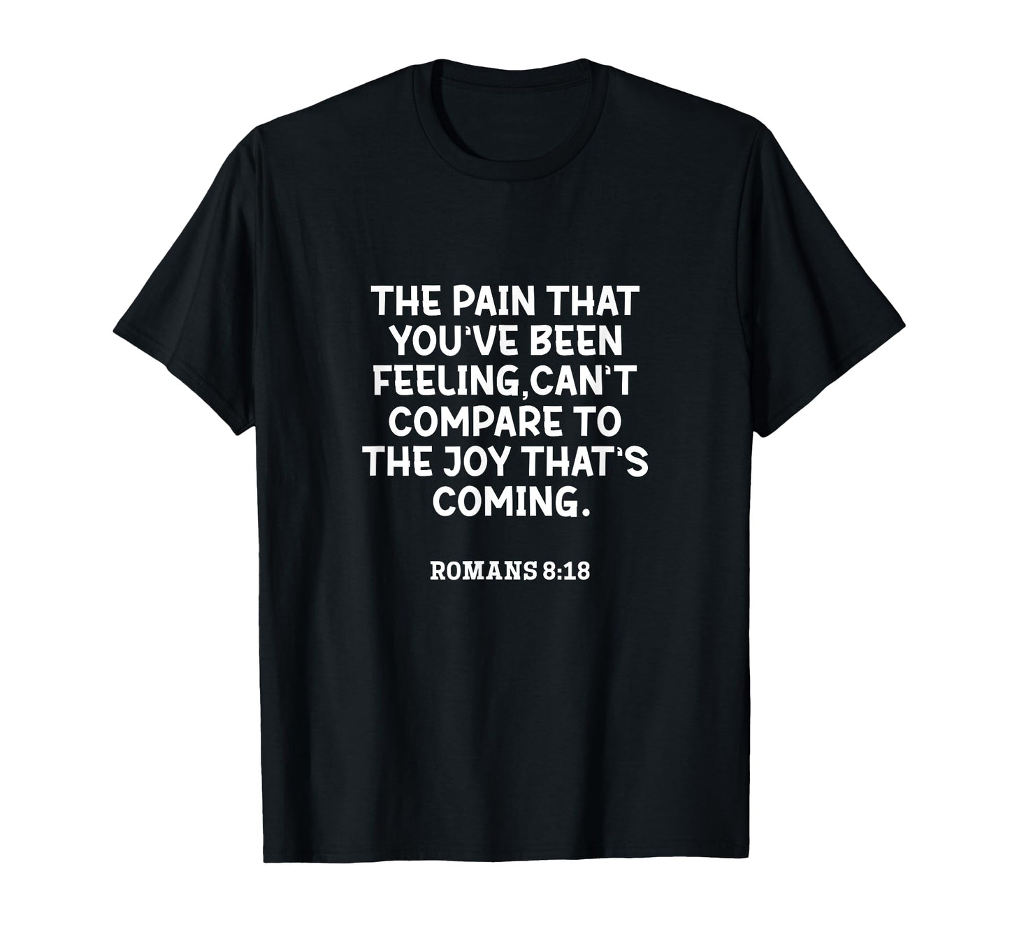 Romans 8:18 The Pain That You've Been Feeling Bible Quote T-Shirt
