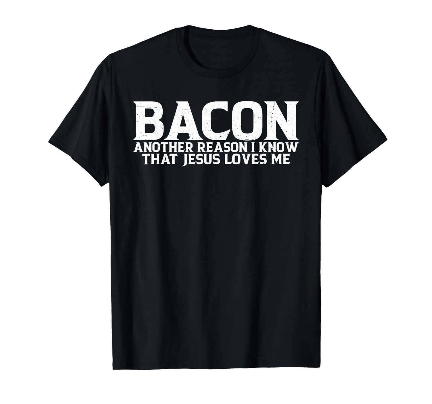Bacon Another Reason I Know That Jesus Loves Me ------- T-Shirt