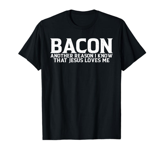 Bacon Another Reason I Know That Jesus Loves Me ------- T-Shirt