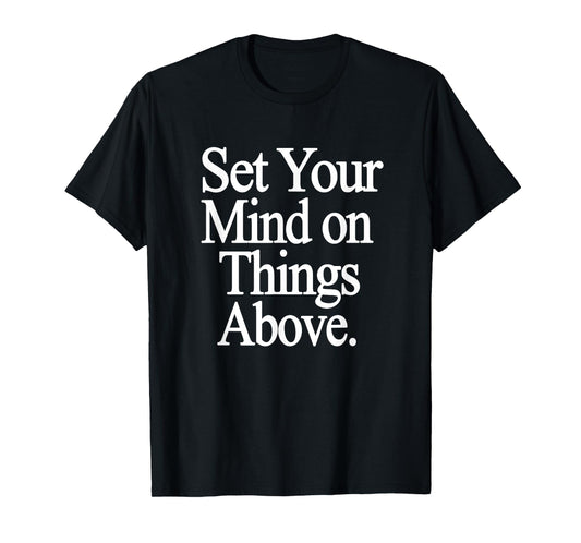 Set Your Mind on Things Above Religious Gifts Christian T-Shirt
