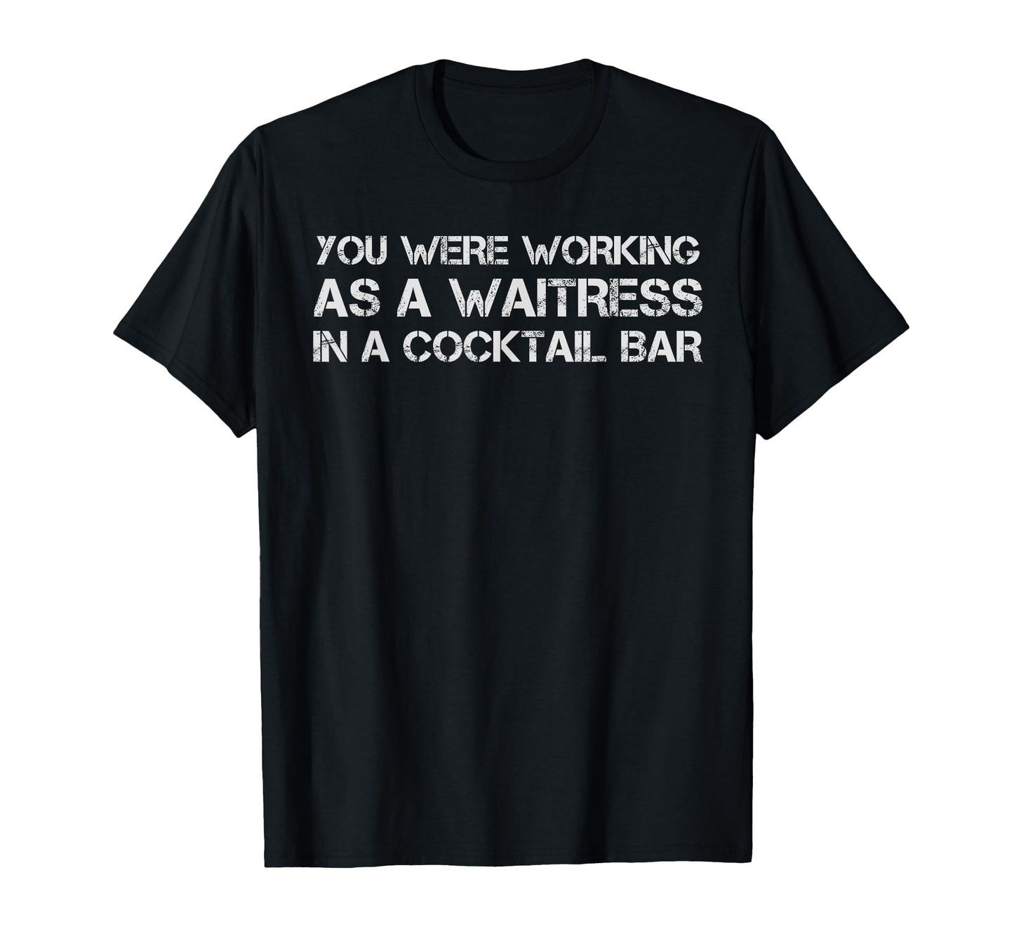 You Were Working As A Waitress In A Cocktail Bar Funny Tee T-Shirt