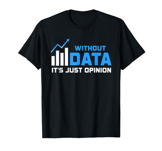 Without Data It's Just Opinion Funny Data Enthusiast T-Shirt