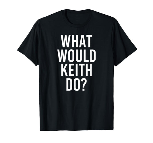 Custom Son Dad Name For Him Birthday Christmas Men What Would KEITH Do Funny Personalized Name Joke Men Gift T-Shirt