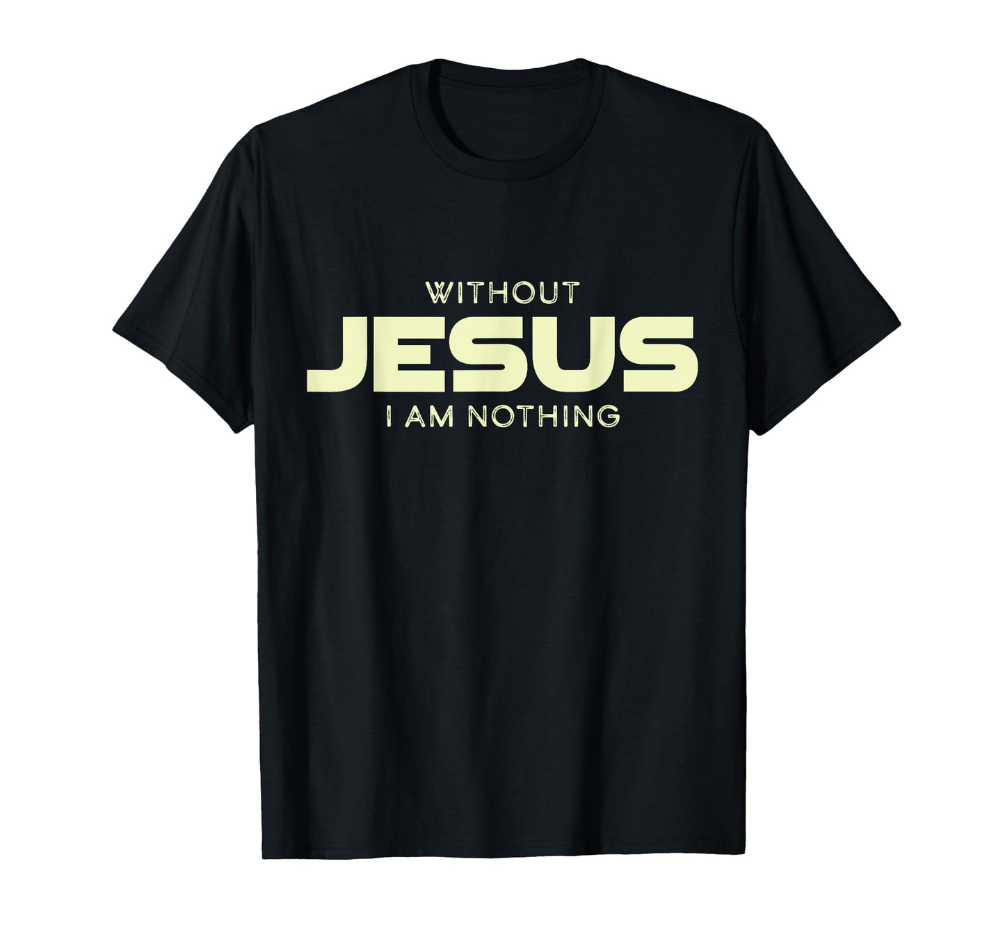 Without Jesus I am Nothing Christian Men and Women T-Shirt
