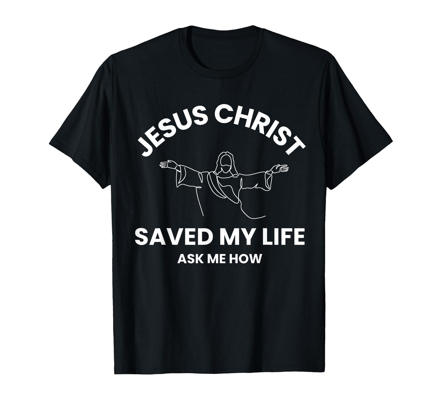 Jesus Christ Saved My Life Ask Me How Adult Kids Toddler T-Shirt