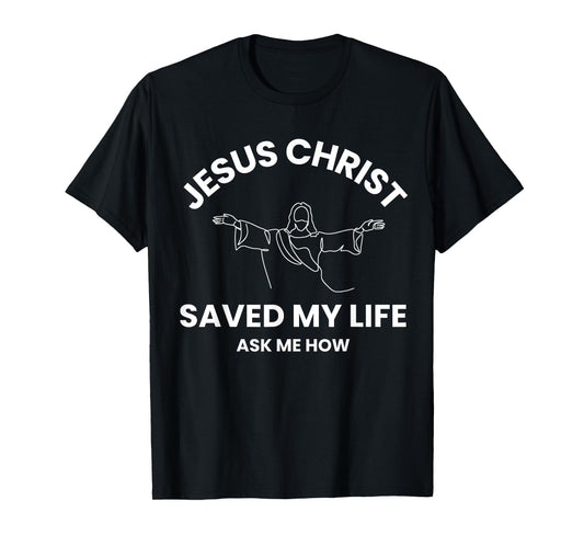 Jesus Christ Saved My Life Ask Me How Adult Kids Toddler T-Shirt