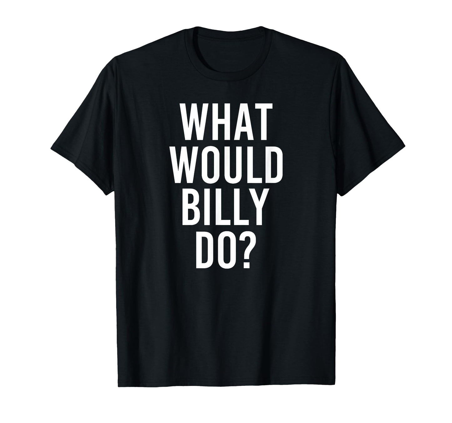 What Would BILLY Do Funny Personalized Name Joke Men Gift T-Shirt
