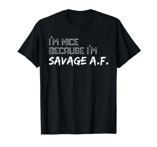 I'm Nice Because I'm Savage AF Funny Quote Gym T-Shirt