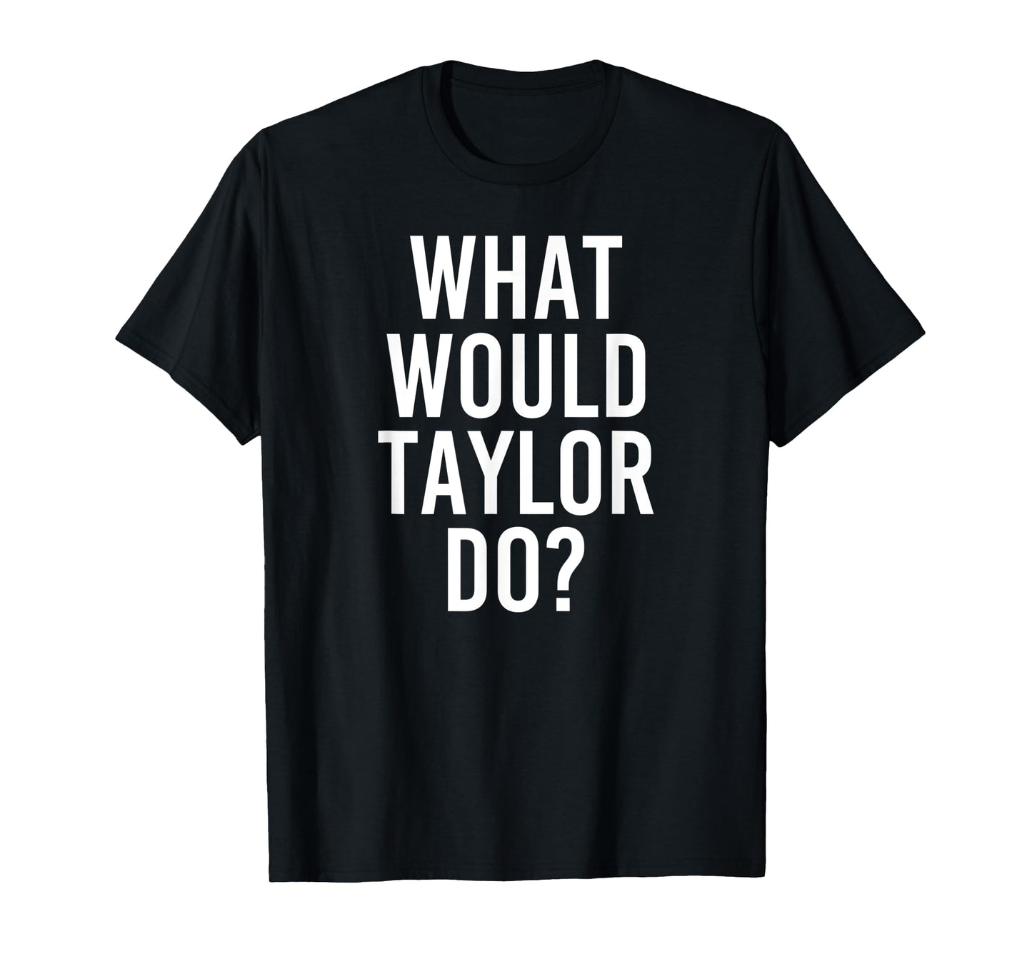 What Would TAYLOR Do Funny Personalized Name Joke Men Gift T-Shirt