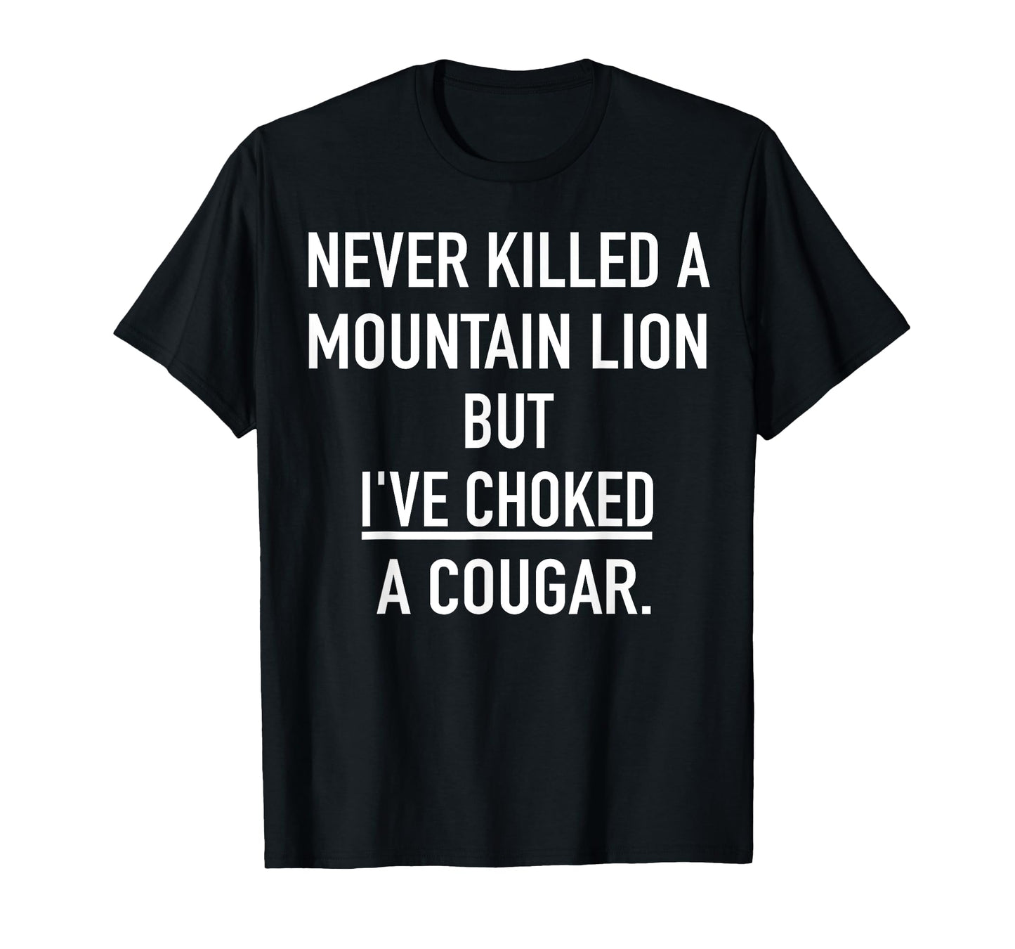 Never Killed A Mountain Lion But I've Choked A Cougar T-Shirt