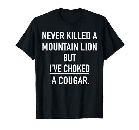 Never Killed A Mountain Lion But I've Choked A Cougar T-Shirt