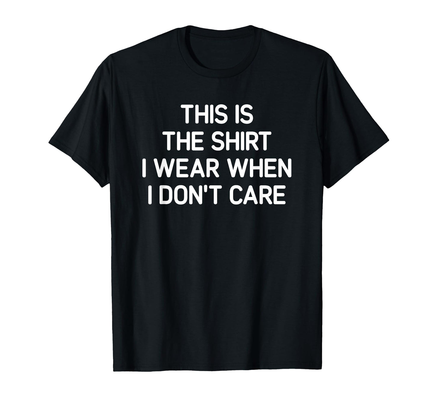 Shirt I Wear When I Don't Care, Funny, Jokes, Sarcastic T-Shirt