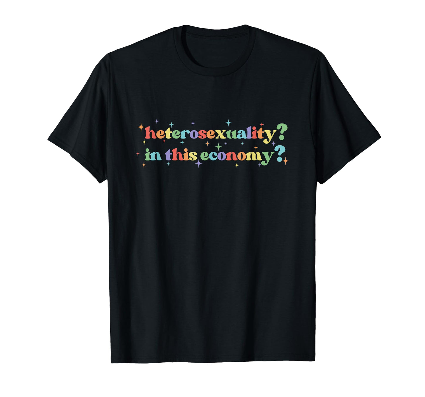 Heterosexuality In This Economy Sarcastic Heterosexual LGBTQ T-Shirt