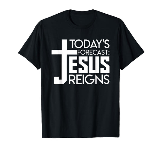 Todays Forecast Jesus Reigns Christian Funny Quote Shirt T-Shirt