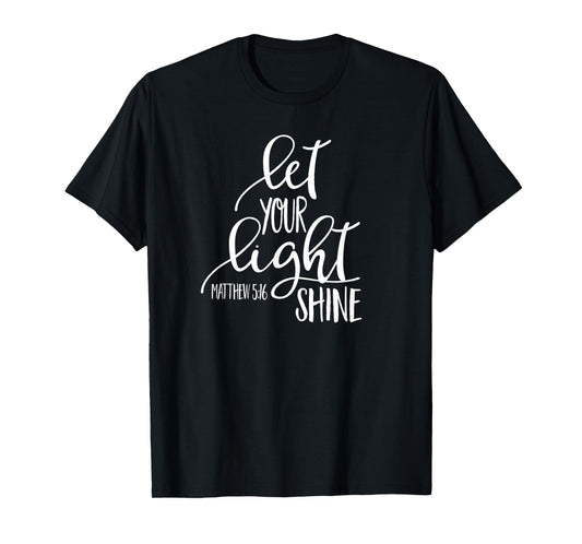 Matthew 5:16 Bible Verse LET YOUR LIGHT SHINE SHIRT T-Shirt