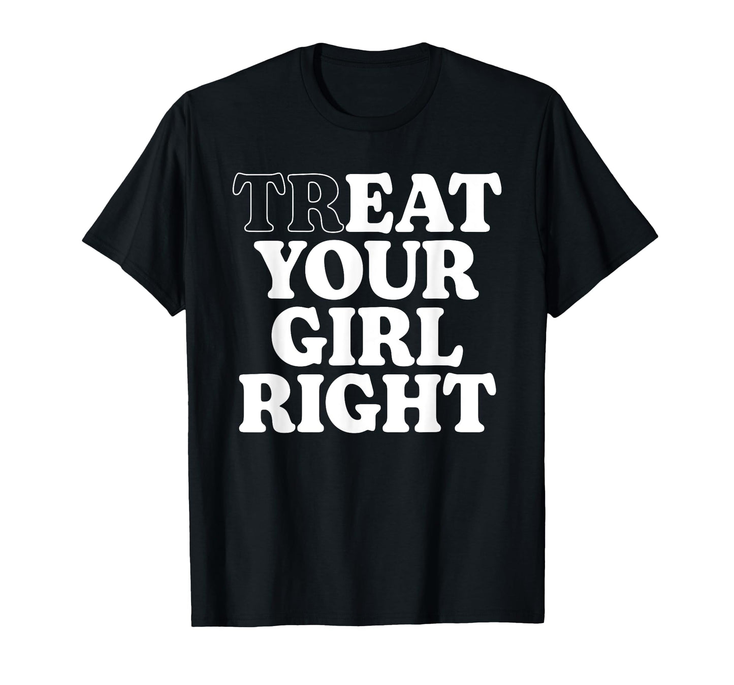 Treat Eat Your Girl Right Funny Sarcastic Quote T-Shirt