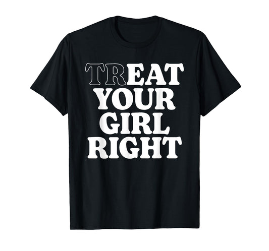 Treat Eat Your Girl Right Funny Sarcastic Quote T-Shirt