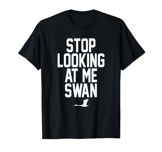 Stop Looking At Me Swan T-Shirt