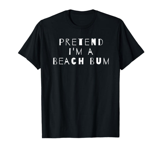 Pretend I'm A Beach Bum Costume Party Sarcastic T-Shirt