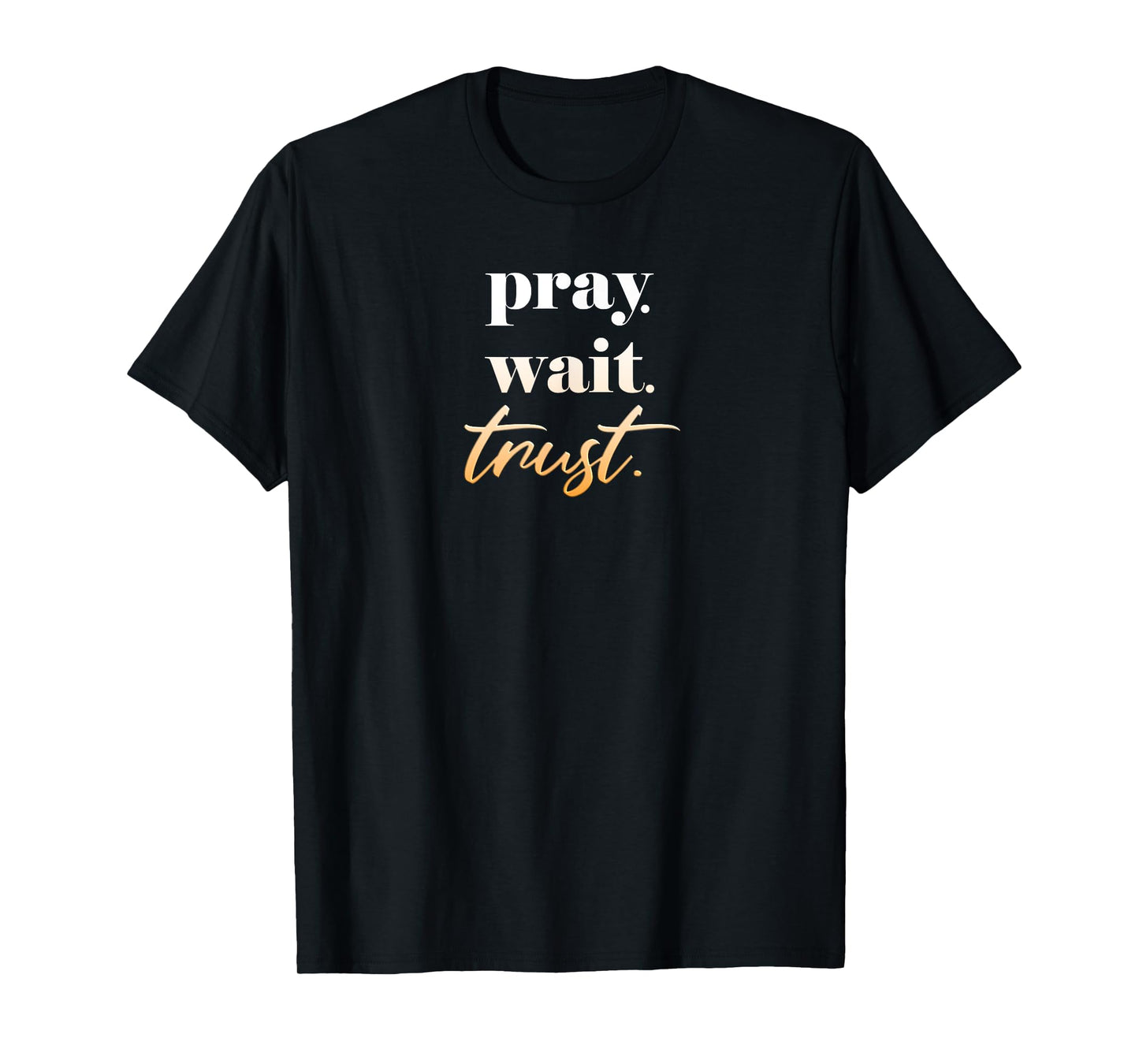 Pray Wait Trust for Men Women Teens Christian Bible Verse T-Shirt