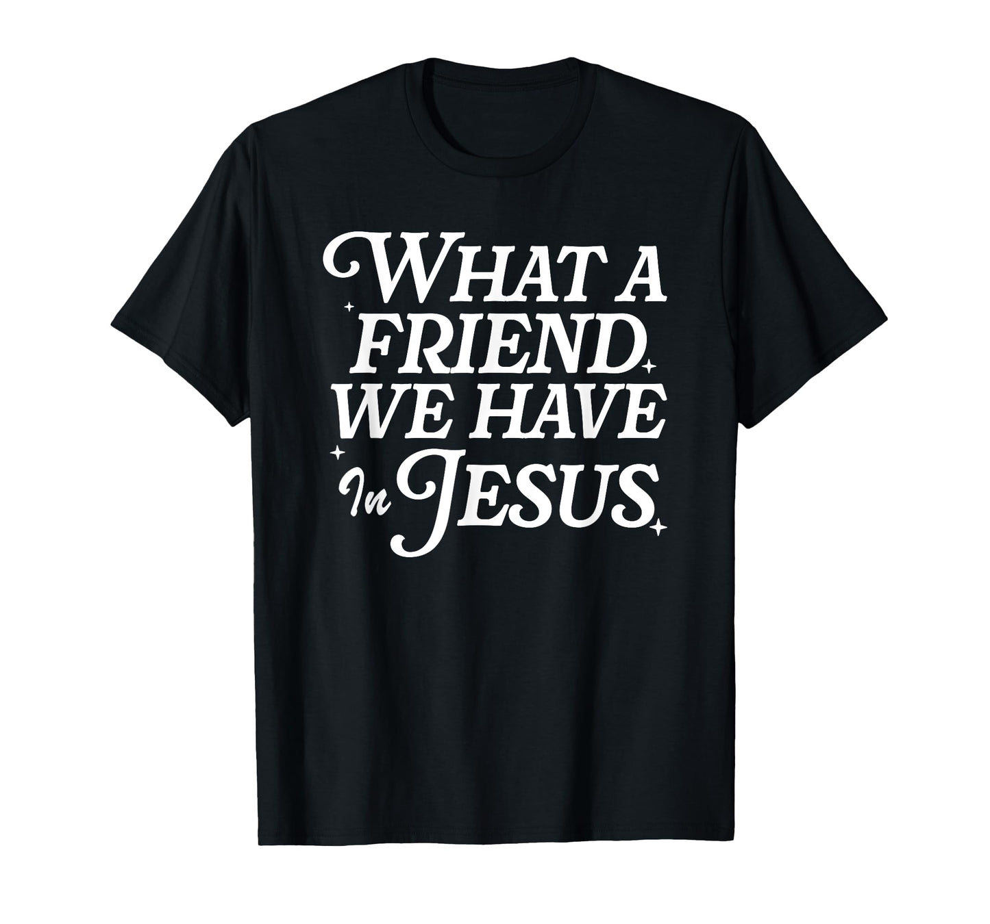 What A Friend We Have In Jesus, Christian Faith T-Shirt