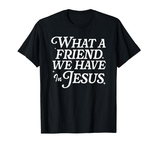 What A Friend We Have In Jesus, Christian Faith T-Shirt