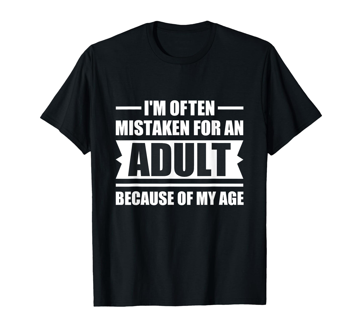 I'm Often Mistaken for an Adult Because of My Age | Funny T-Shirt