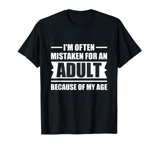I'm Often Mistaken for an Adult Because of My Age | Funny T-Shirt