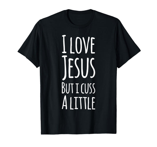 Funny I Love Jesus But I Cuss A Little Shirt Christan Gift T-Shirt