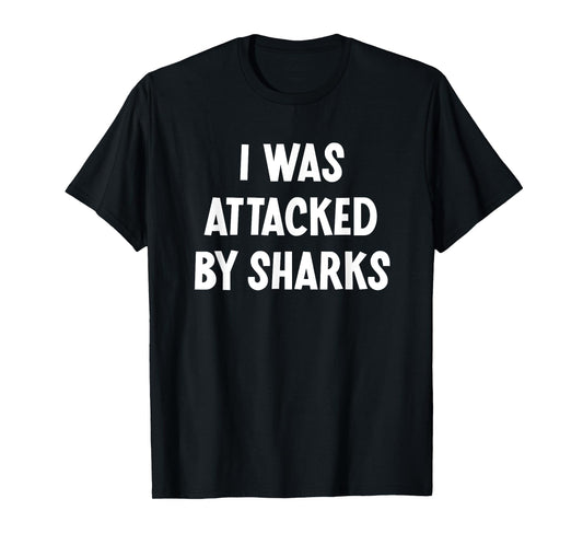 I Was Attacked By Sharks, Funny, Jokes, Sarcastic T-Shirt