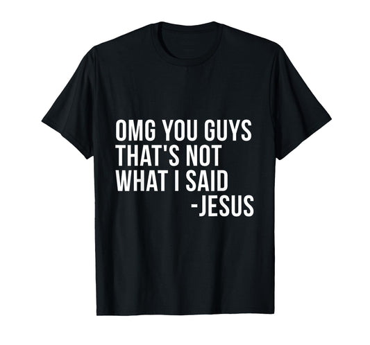 OMG You Guys Thats Not What I Said Jesus Sarcastic God Bible T-Shirt