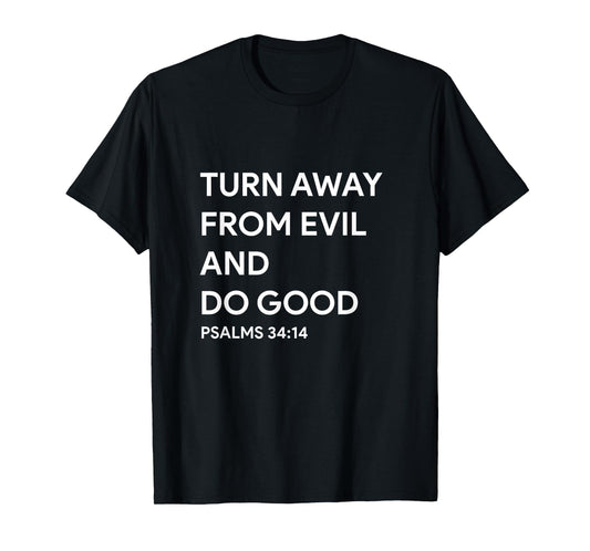 Psalm 34:14 Turn Away from Evil and do Good Faith Bible god T-Shirt