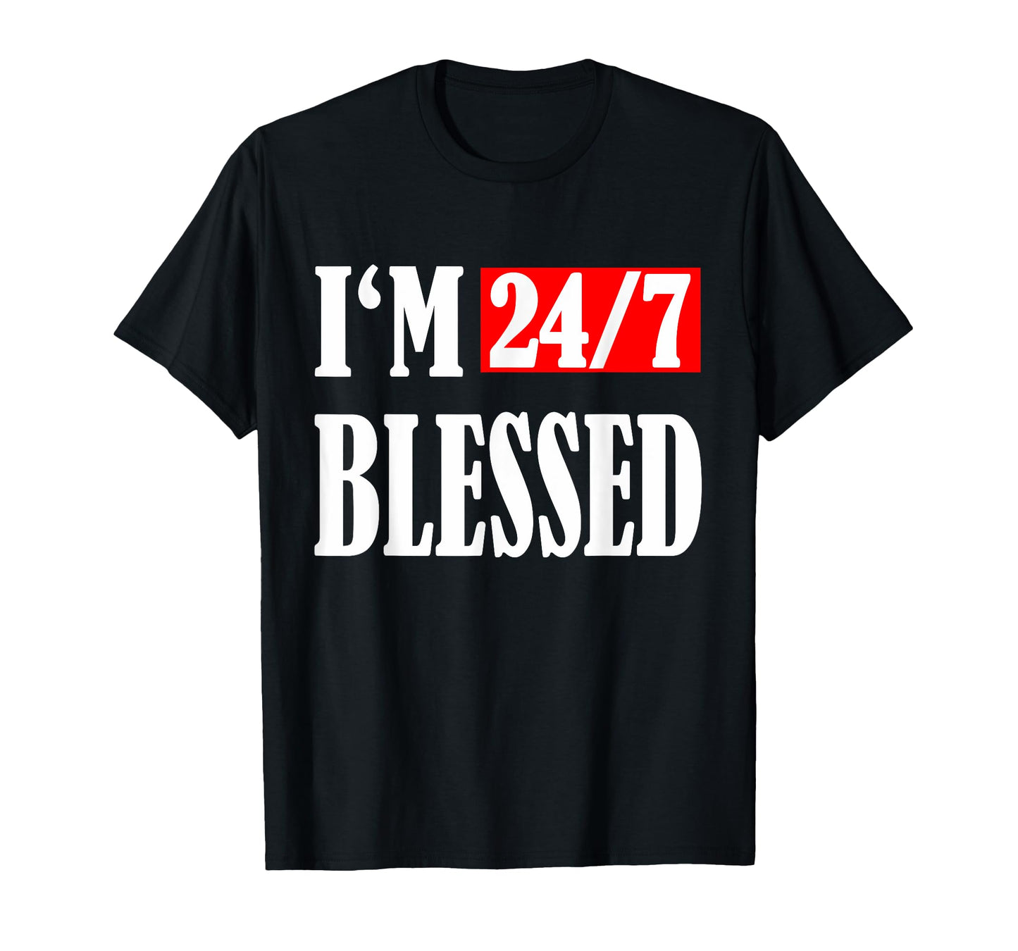 I am 24/7 blessed:Blessed men Christian apparel Blessed life T-Shirt